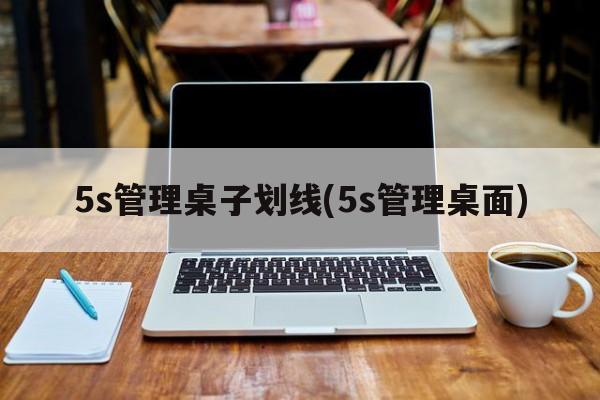 5s管理桌子划线(5s管理桌面)